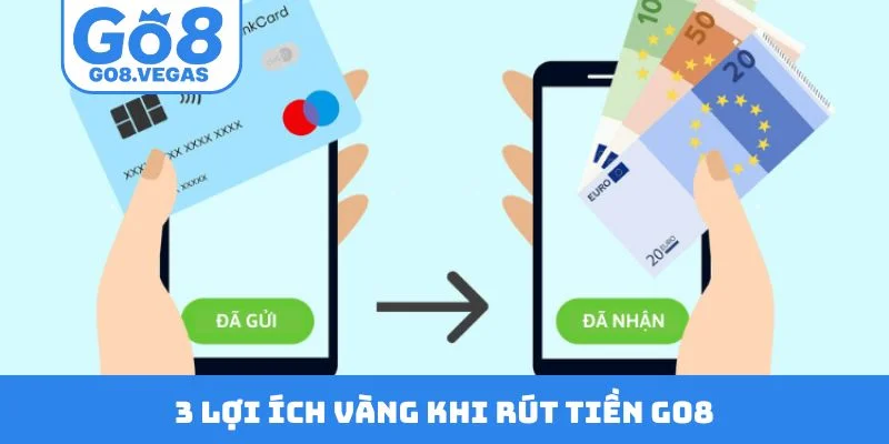 3 lợi ích vàng khi rút tiền GO8 3 lợi ích vàng khi rút tiền GO8