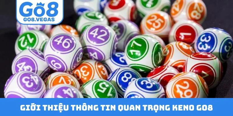 Giới thiệu thông tin quan trọng Keno GO8 Giới thiệu thông tin quan trọng Keno GO8
